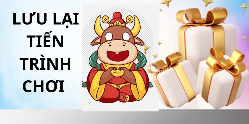 Lưu lại tiến trình giúp bạn có thể trở lại để tiếp tục chơi